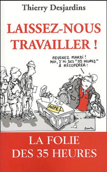 Laissez-nous travailler !: La folie des 35 heures