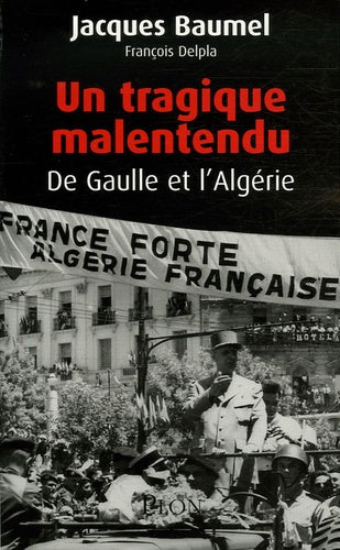 Un tragique malentendu: De Gaulle et l'Algérie