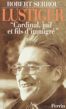 Lustiger. Cardinal, Juif Et Fils D'Immigré