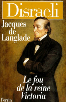 Disraeli: Le fou de la reine Victoria