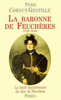 La baronne de Feuchères : la mort mystérieuse du duc de Bourbon