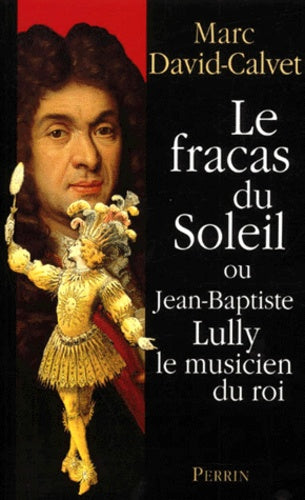 Le Fracas du soleil où Jean-Baptiste Lully le musicien du roi