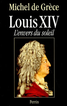 LOUIS XIV L ENVERS DU SOLEIL