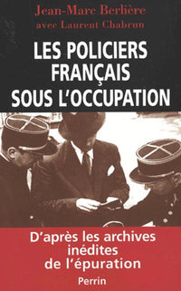 Les Policiers français sous l'occupation, d'après les archives inédites de l'épuration