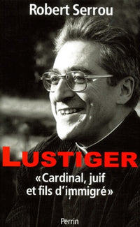 Lustiger. Cardinal, Juif Et Fils D'Immigré