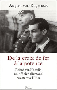 De la croix de fer à la potence : Roland von Hoesslin, un officier allemand résistant à Hitler