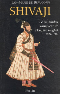 Shivaji : Le roi hindou vainqueur de l'Empire moghol 1627 - 1680