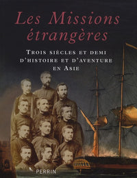 Les Missions étrangères: Trois siècles et demi d'histoire et d'aventure en Asie