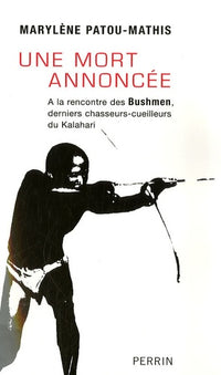 Une mort annoncée: A la rencontre des Bushmen, derniers chasseurs-cueilleurs du Kalahari