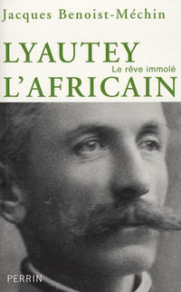 Lyautey l'africain ou le rêve immolé