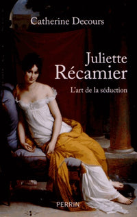 Juliette Récamier, l'art de la séduction