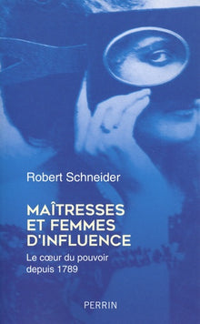 Maîtresses et femmes d'influence - Le coeur du pouvoir depuis 1789