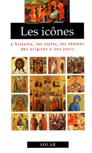 Les Icones . L'Histoire, Les Styles, Les Themes Des Origines A Nos Jours