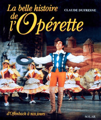 La Belle Histoire de l'Opérette, d'Offenbah à nos jours