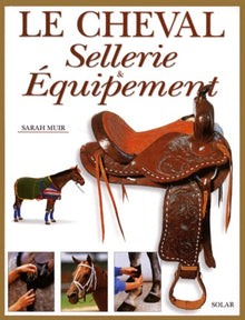 Le cheval. Sellerie & équipement