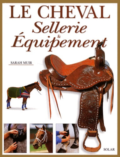 Le cheval. Sellerie & équipement