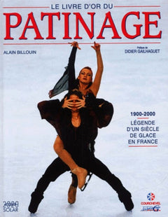 Livre d'or du patinage, 1900-2000. Légende d'un siècle de glace en France