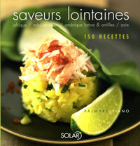 Saveurs lointaines: Afrique, Méditerranée, Amérique latine & Antilles, Asie. 150 recettes