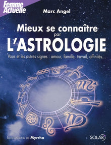 Mieux se connaître par l'astrologie: Vous et les autres signes : amour, famille, travail, affinités...