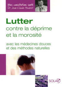 Lutter contre la déprime et la morosité: Avec les médecines douces et des méthodes naturelles