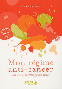 Mon régime anti-cancer: Conseils et recettes gourmandes