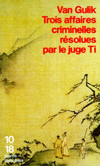 Trois affaires criminelles résolues par le juge Ti: Un ancien roman policier chinois