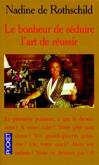 Le Bonheur de séduire, l'art de réussir le savoir-vivre du XXIe siècle