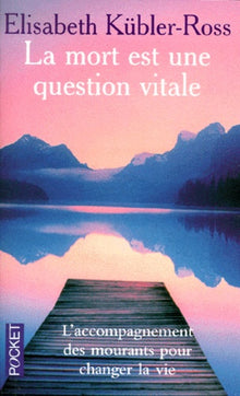 La Mort Est Une Question Vitale. L'Accompagnement Des Mourants Pour Changer La Vie