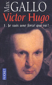 Victor Hugo, tome 1 : Je suis une force qui va