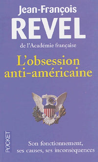 L'obsession anti-américaine : Son fonctionnement - Ses causes - Ses inconséquences