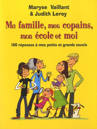 Ma famille, mes copains, mon école et moi : 160 réponses à tous mes petits et grands soucis