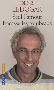 Seul l'amour fracasse les tombeaux