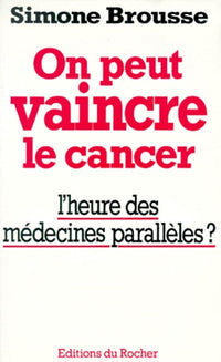 On peut vaincre le cancer. L'heure des médecines parallèles ?