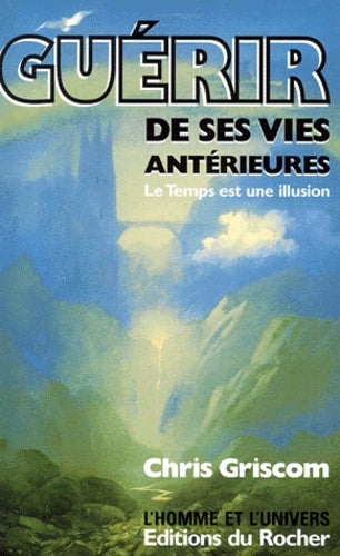 Guerir de ses vies anterieures. Le temps est une illusion