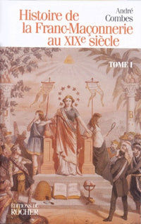 Histoire de la franc-maçonnerie au XIXe siècle, tome 1