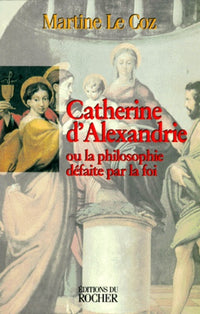 Catherine d'Alexandrie ou la philosophie défaite par la foi