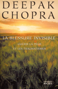 La blessure invisible : Guérir la peur et les traumatismes