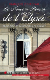 Le Nouveau Roman de l'Elysée: Trois siècles d'histoires de France