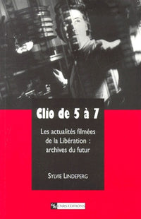 Clio de 5 à 7 - Les actualités filmées de la Libération : archives du futur