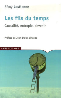 Les fils du temps: Causalité, entropie, devenir