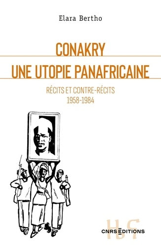 Conakry. Une utopie panafricaine - Récits et contre-récits 1958-1984