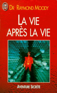 La vie après la vie : Enquête à propos d'un phénomène, la survie de la conscience après la mort du corps