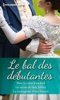 Le bal des débutantes: Pour le coeur d'un lord ; Le secret de lady Jeffrey ; Le stratagème d'une fiancée