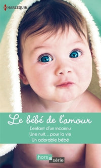 Le bébé de l'amour: L'enfant d'un inconnu - Une nuit... pour la vie - Un adorable bébé