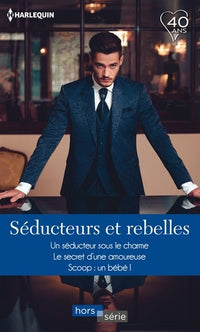 Séducteurs et rebelles: Un séducteur sous le charme - Le secret d'une amoureuse - Scoop : un bébé !