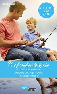 Une famille à tout prix: Un papa sous le charme - Une famille pour Alec McAvoy - Réunis par un bébé