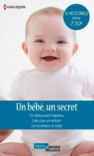 Un bébé, un secret - Liés par un enfant - Un bonheur à saisir