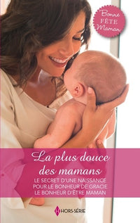 La plus douce des mamans: Le secret d'une naissance - Pour le bonheur de Gracie - Le bonheur d'être maman