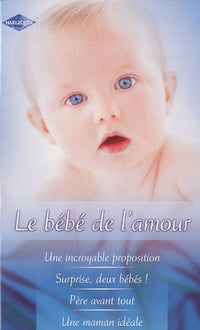 Le bébé de l'amour: Une incroyable proposition ; Surprise, deux bébés ! ; Père avant tout ; Une maman idéale