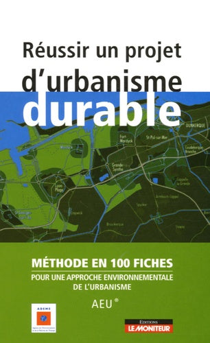 Réussir un projet d'urbanisme durable: Méthode en 100 fiches pour une approche environnementale de l'urbanisme (AEU)